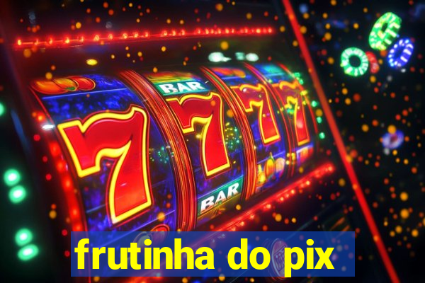 frutinha do pix